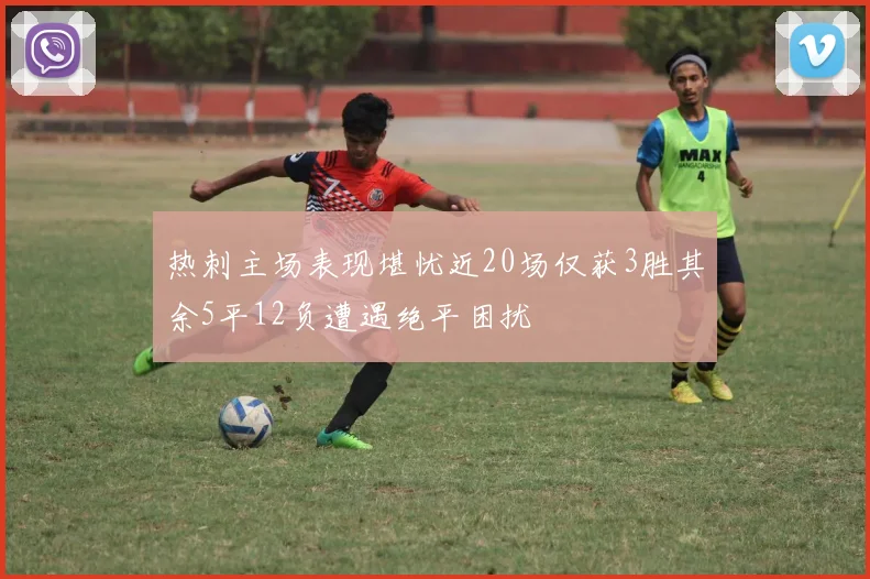 热刺主场表现堪忧近20场仅获3胜其余5平12负遭遇绝平困扰
